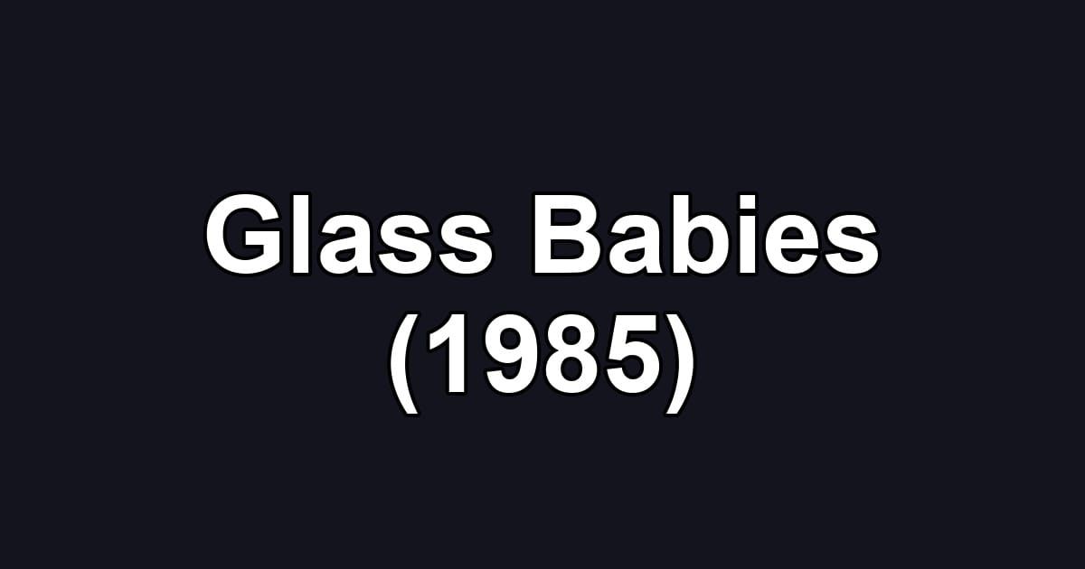 Glass Babies (1985)