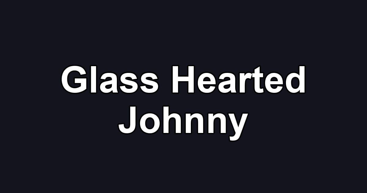 Glass Hearted Johnny