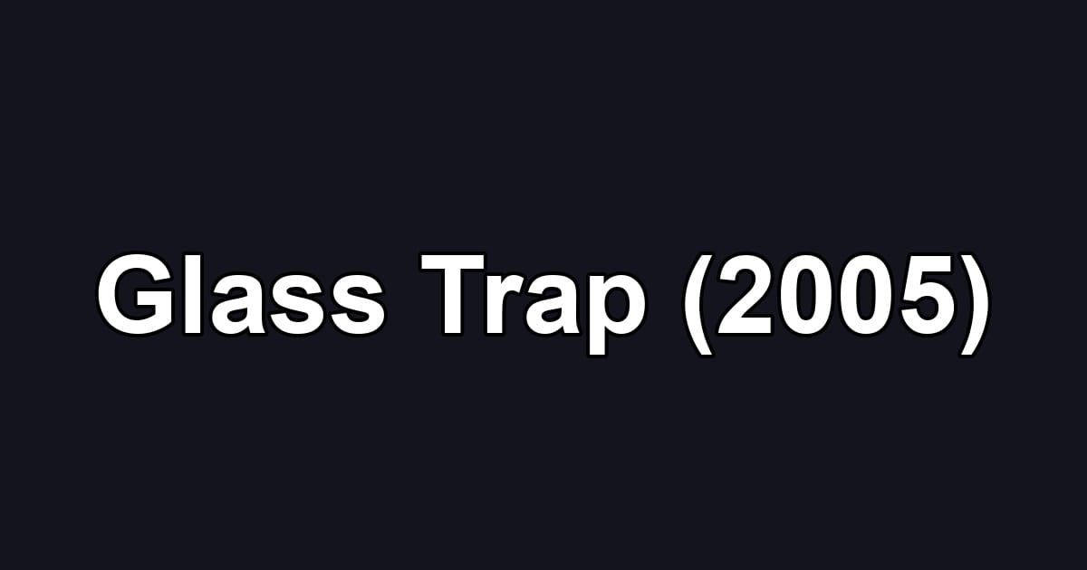 Glass Trap (2005)