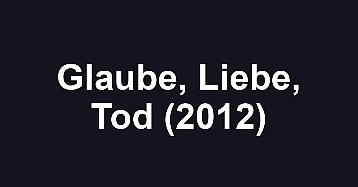 Glaube, Liebe, Tod (2012)