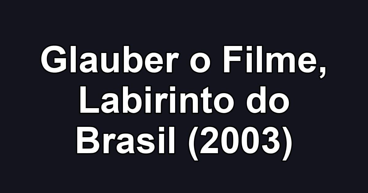 Glauber o Filme, Labirinto do Brasil (2003)