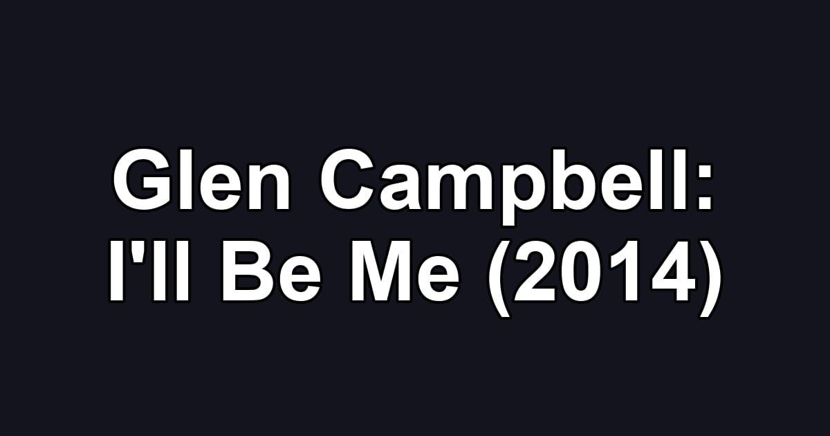 Glen Campbell: I'll Be Me (2014)