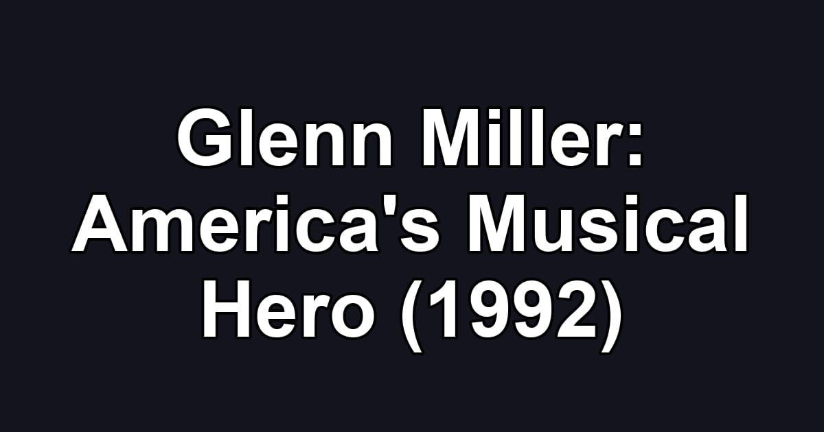 Glenn Miller: America's Musical Hero (1992)