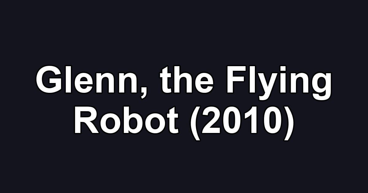 Glenn, the Flying Robot (2010)