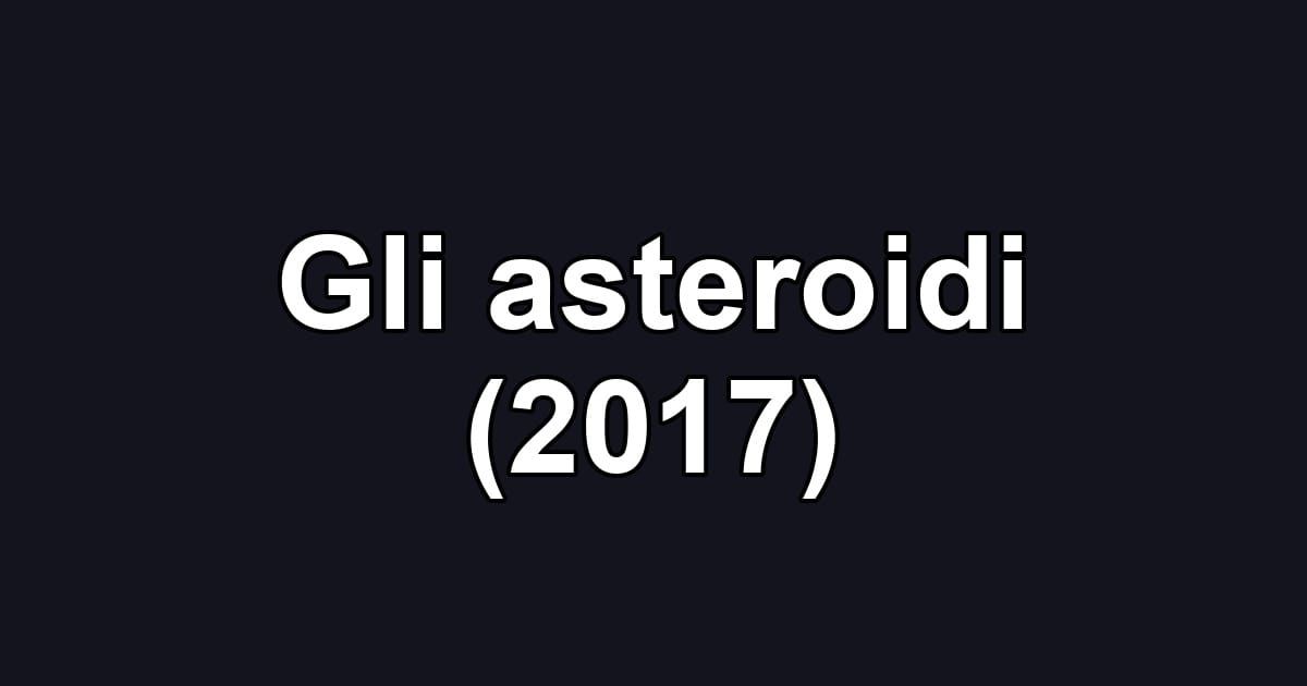 Gli asteroidi (2017)