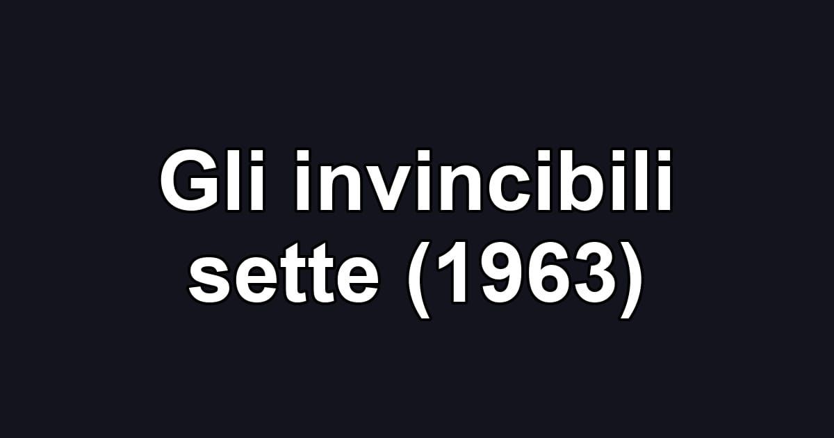 Gli invincibili sette (1963)