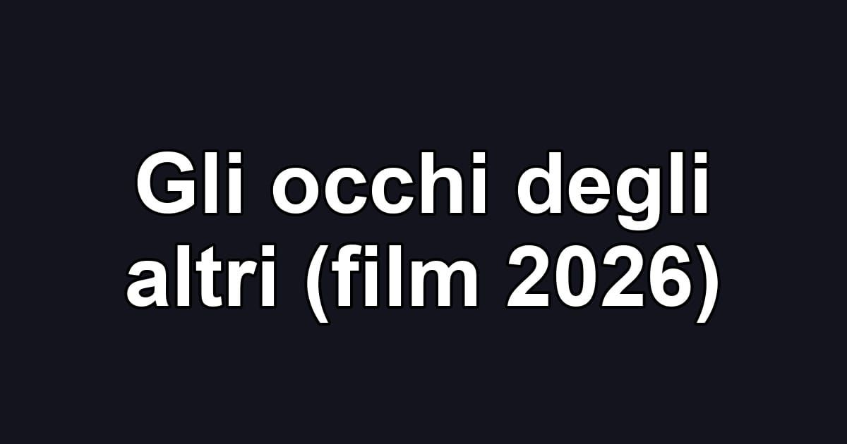 Gli occhi degli altri (film 2026)