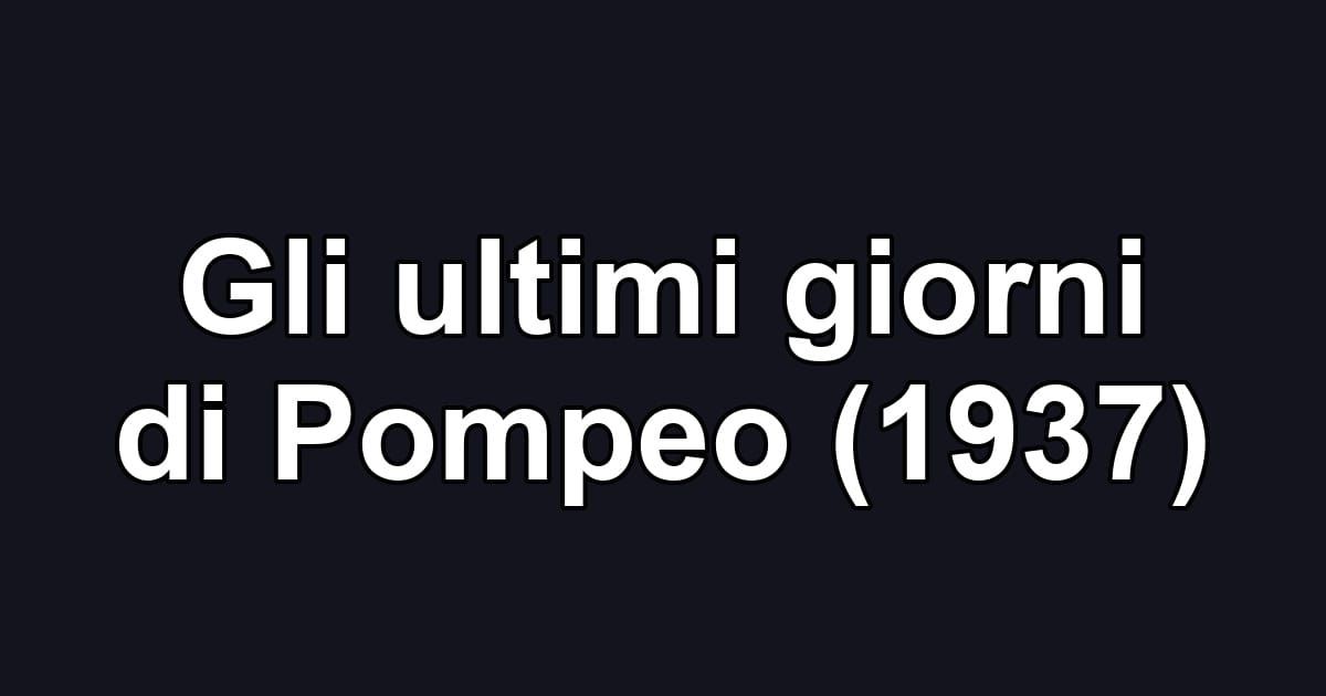 Gli ultimi giorni di Pompeo (1937)