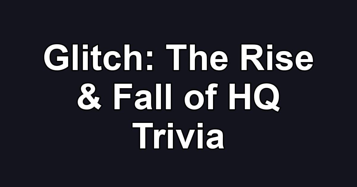 Glitch: The Rise & Fall of HQ Trivia