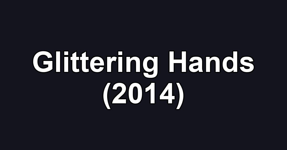 Glittering Hands (2014)