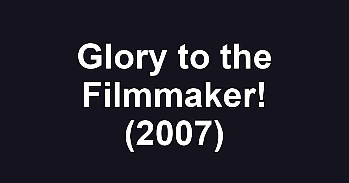 Glory to the Filmmaker! (2007)