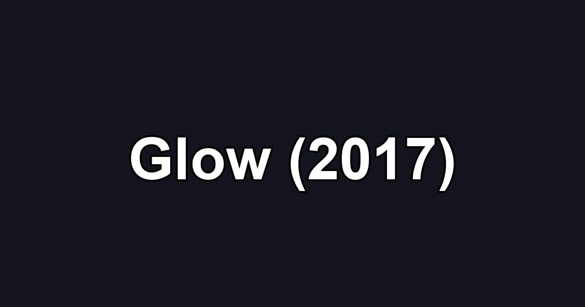 Glow (2017)