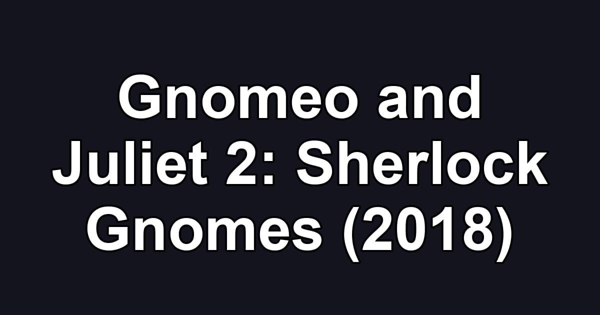 Gnomeo and Juliet 2: Sherlock Gnomes (2018)