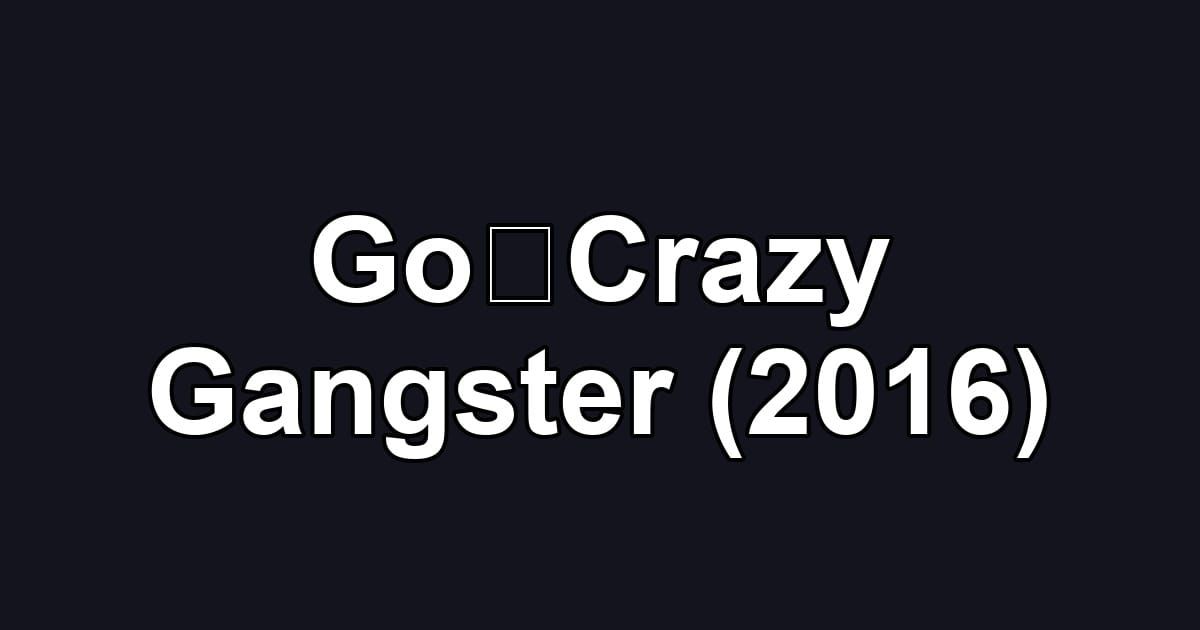 Go！Crazy Gangster (2016)