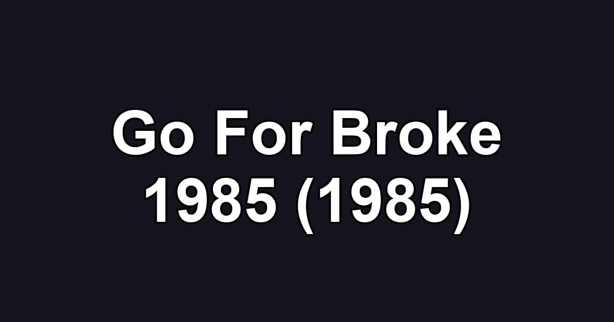 Go For Broke 1985 (1985)