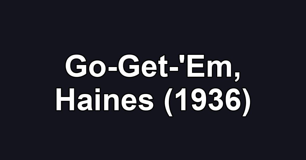 Go-Get-'Em, Haines (1936)