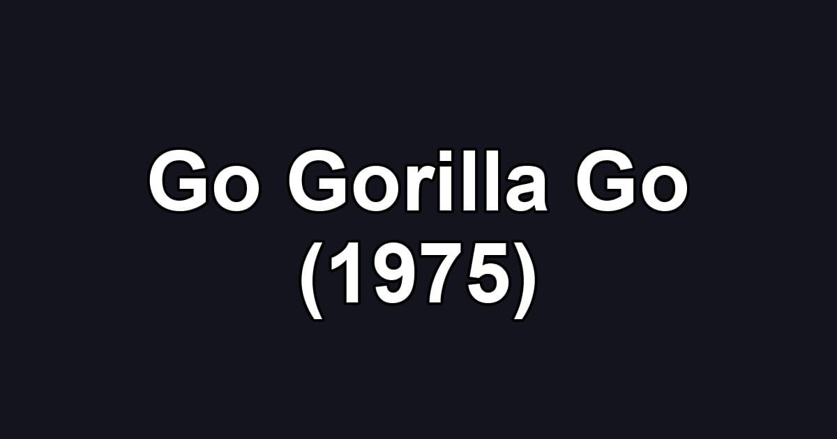 Go Gorilla Go (1975)