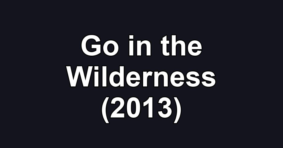 Go in the Wilderness (2013)