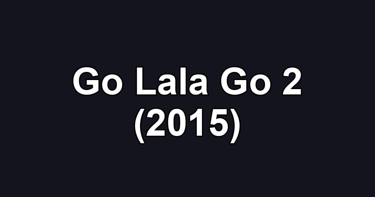 Go Lala Go 2 (2015)