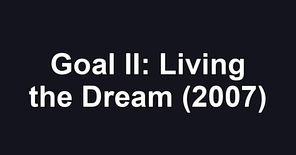 Goal II: Living the Dream (2007)