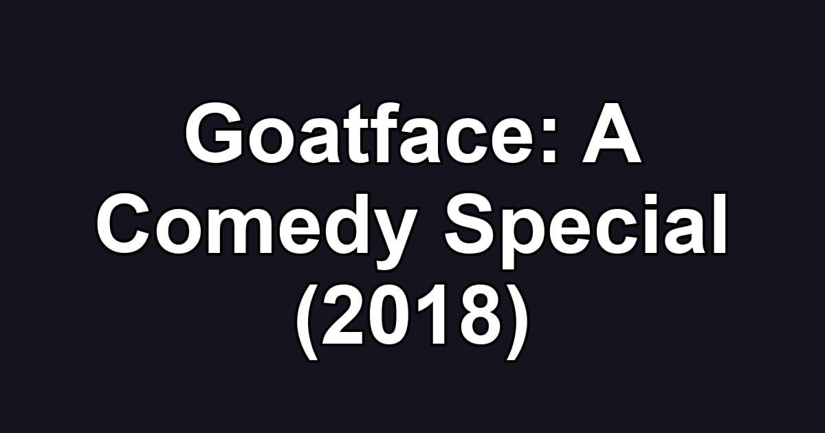 Goatface: A Comedy Special (2018)