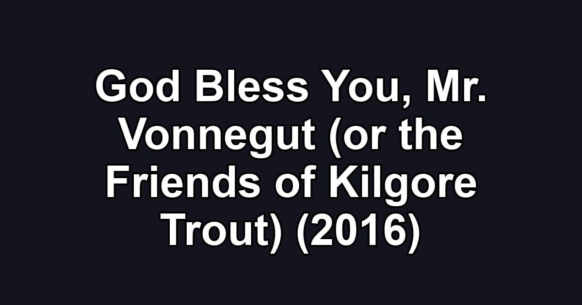 God Bless You, Mr. Vonnegut (or the Friends of Kilgore Trout) (2016)