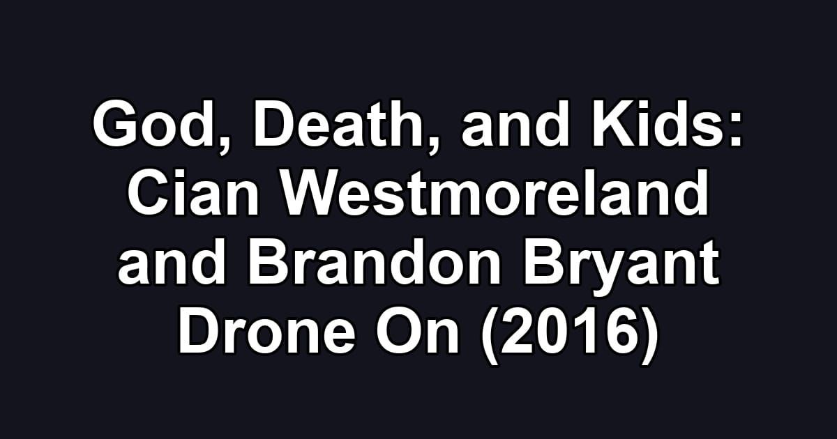 God, Death, and Kids: Cian Westmoreland and Brandon Bryant Drone On (2016)