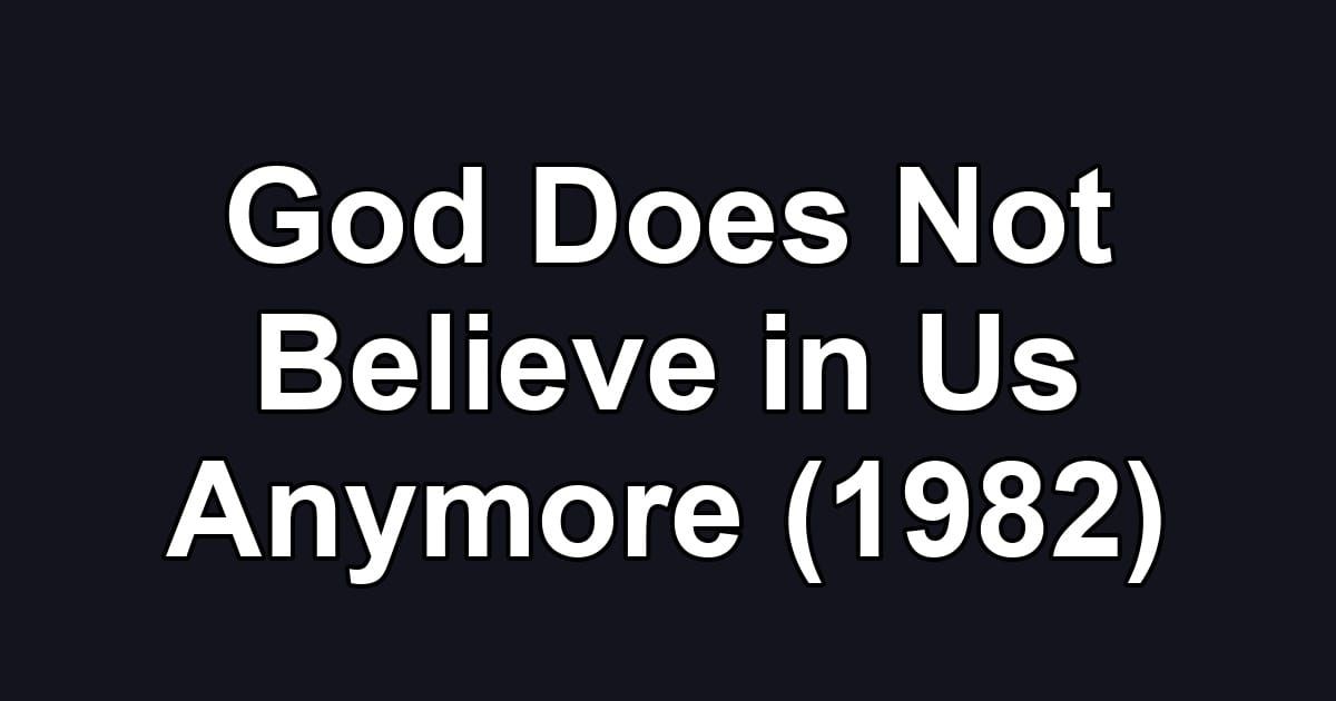 God Does Not Believe in Us Anymore (1982)