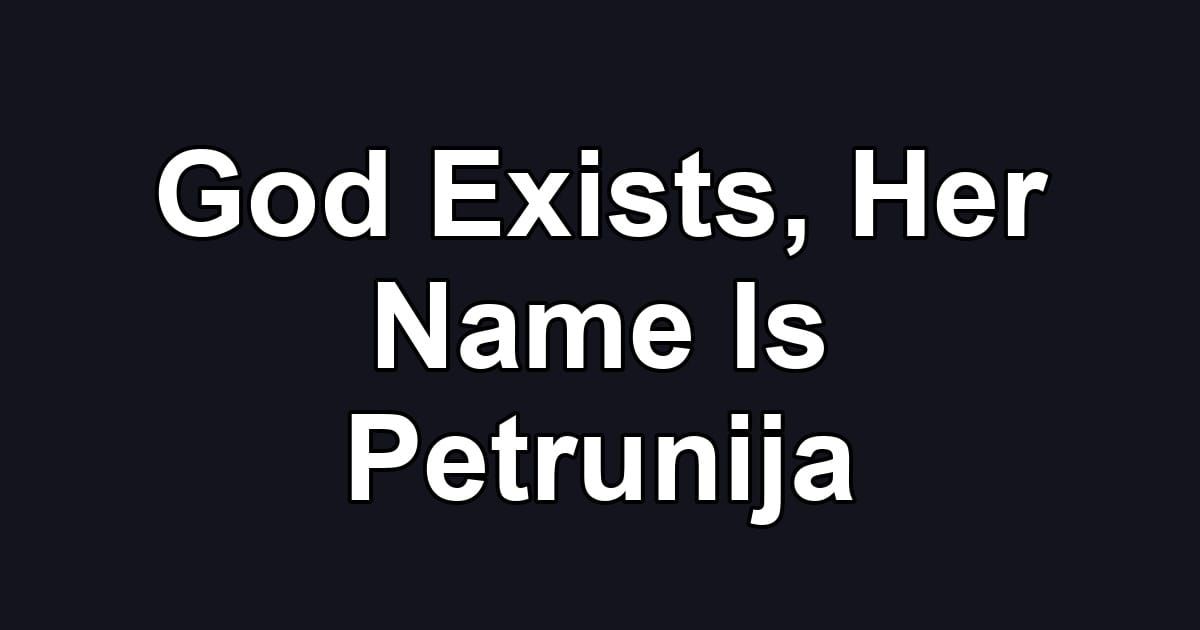 God Exists, Her Name Is Petrunija