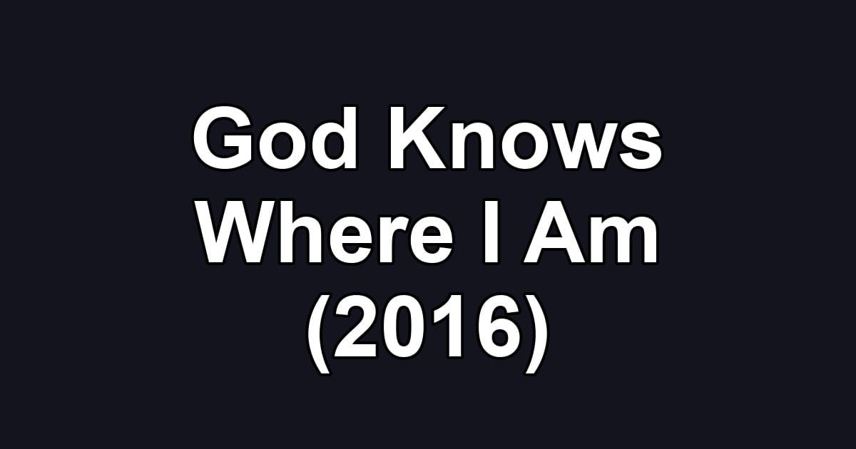 God Knows Where I Am (2016)