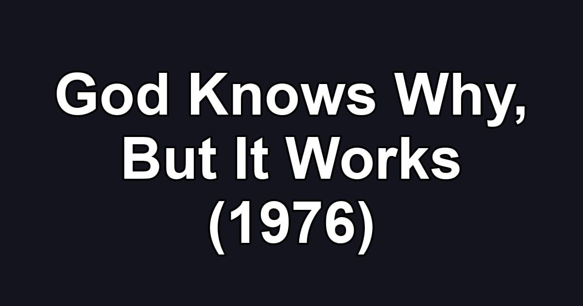 God Knows Why, But It Works (1976)