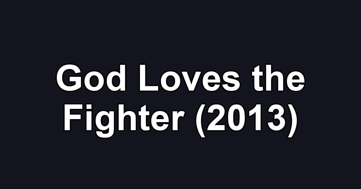 God Loves the Fighter (2013)