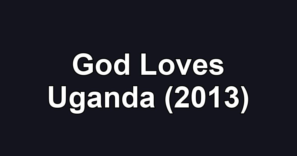 God Loves Uganda (2013)
