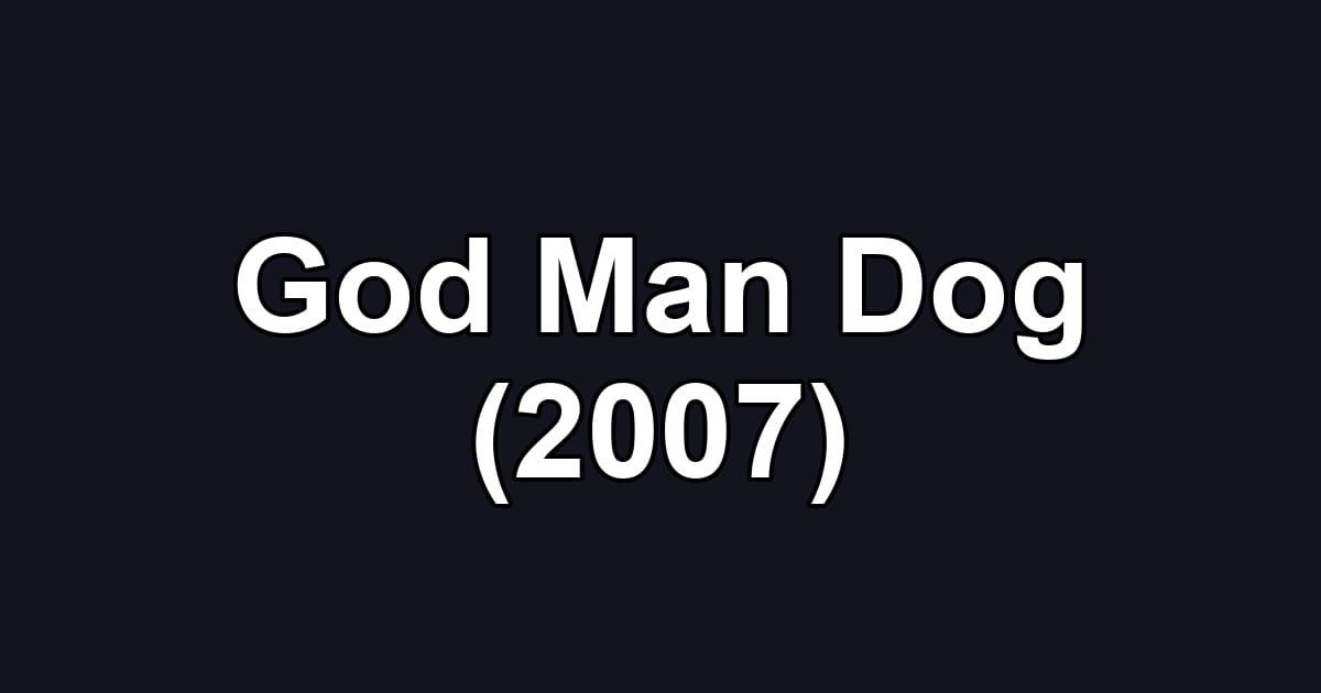 God Man Dog (2007)