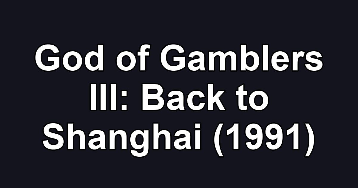 God of Gamblers III: Back to Shanghai (1991)