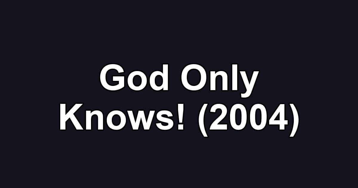 God Only Knows! (2004)