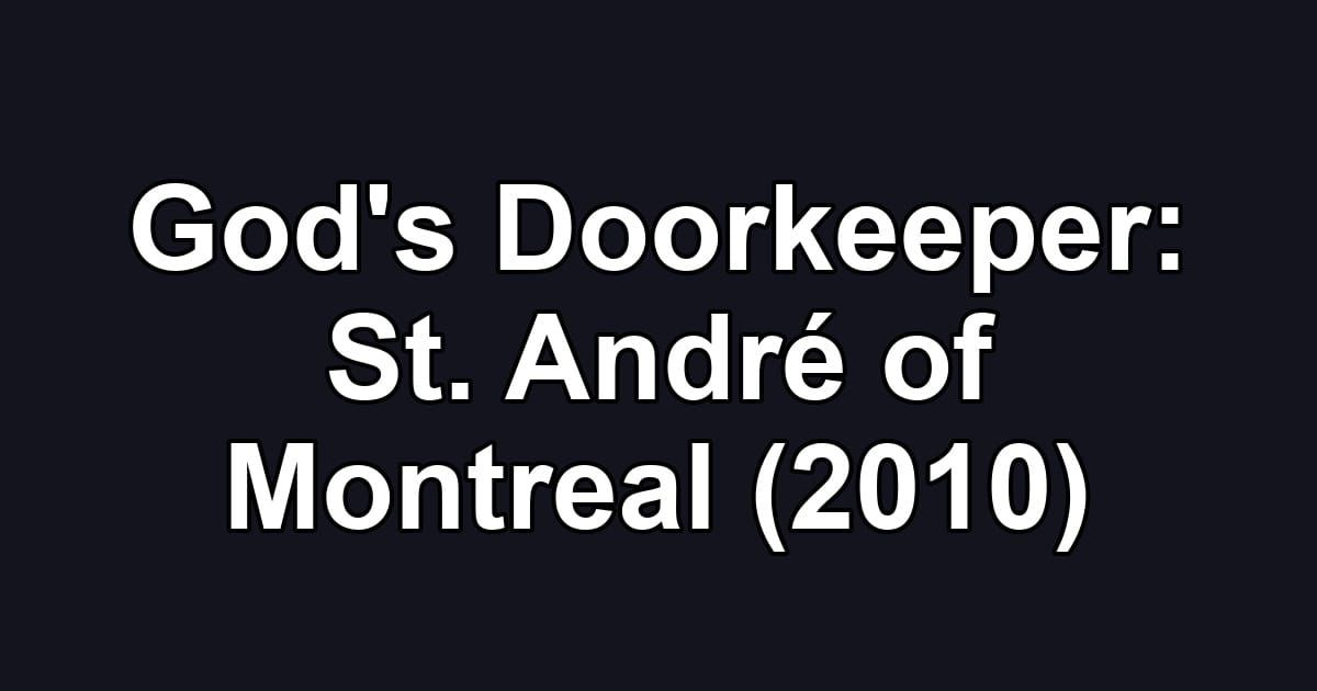 God's Doorkeeper: St. André of Montreal (2010)