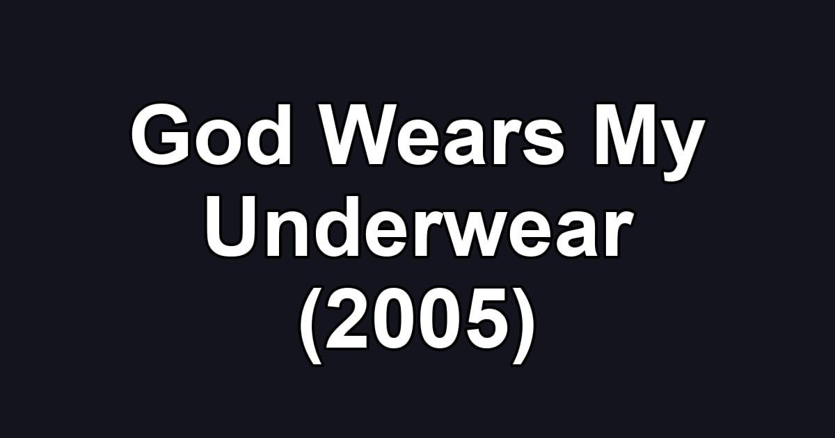 God Wears My Underwear (2005)