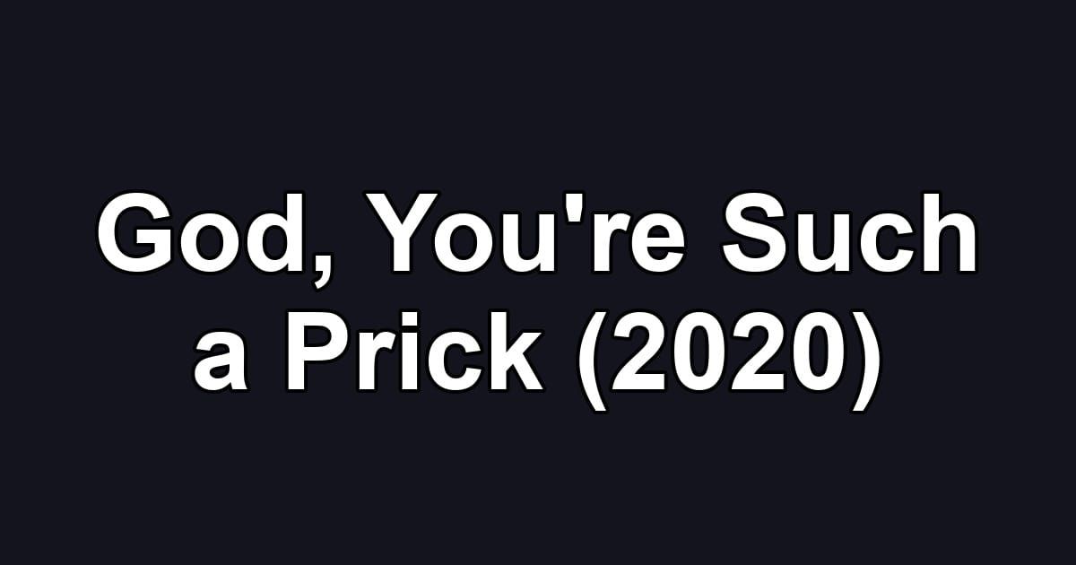 God, You're Such a Prick (2020)