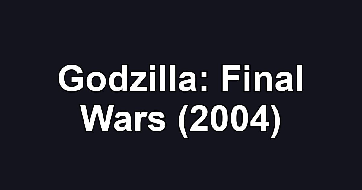 Godzilla: Final Wars (2004)