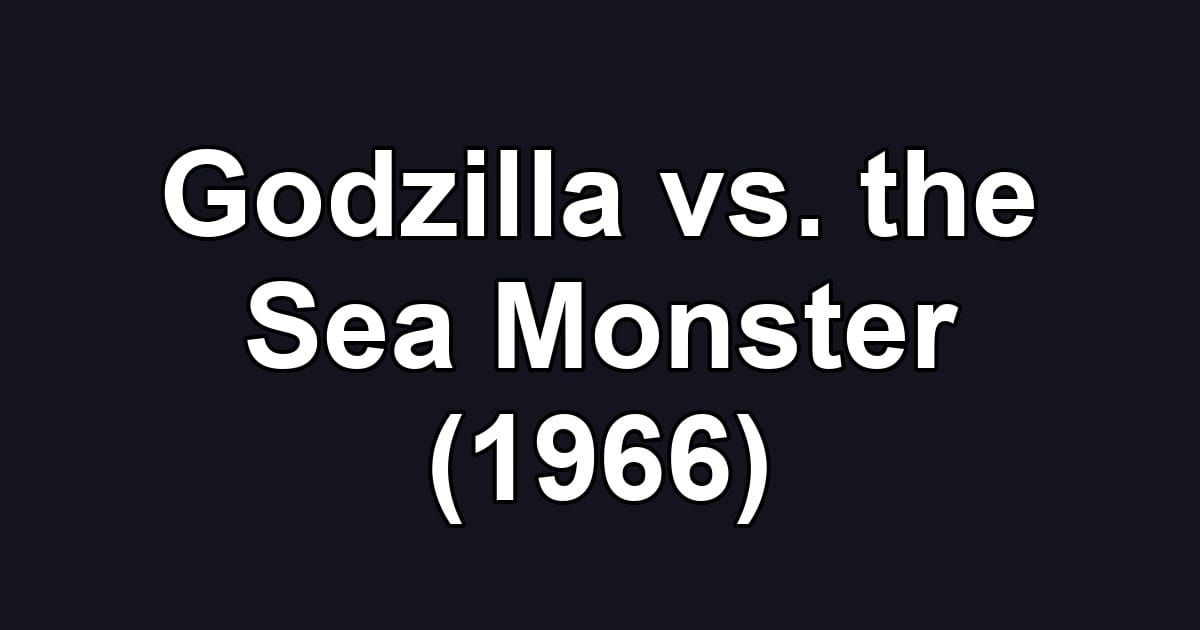 Godzilla vs. the Sea Monster (1966)