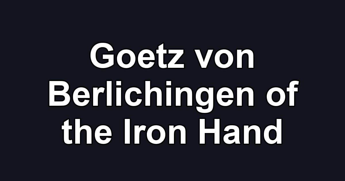 Goetz von Berlichingen of the Iron Hand