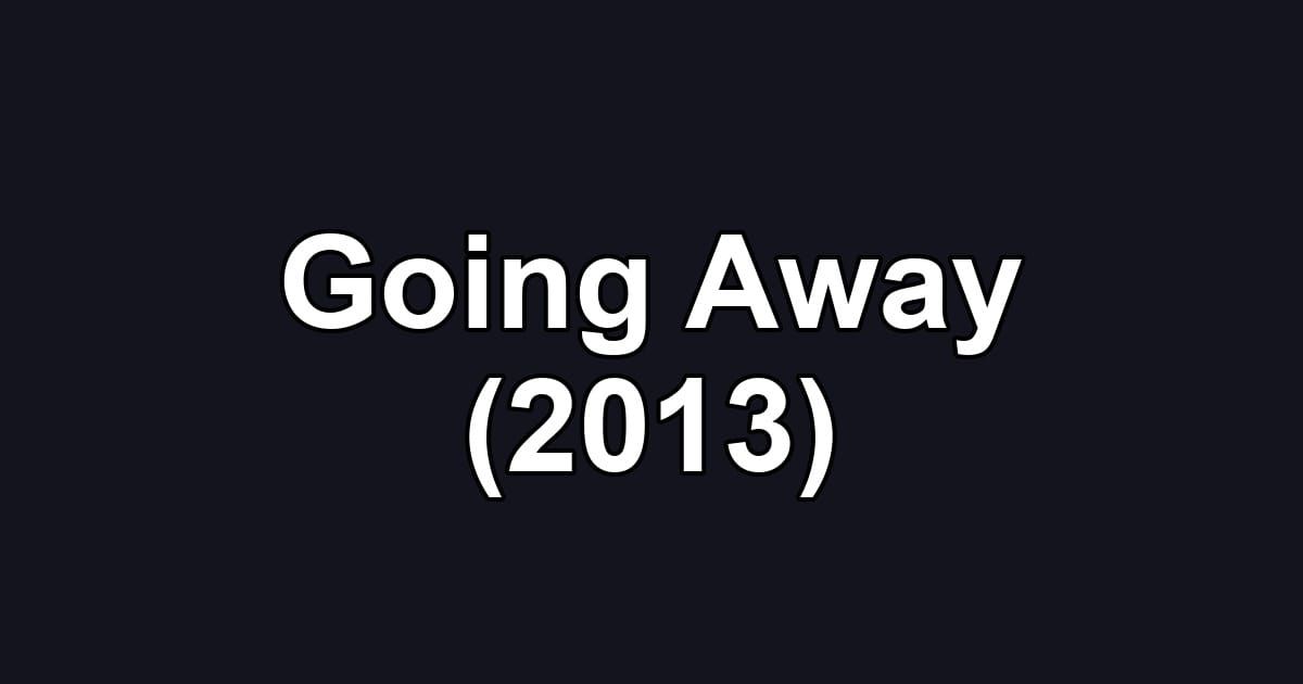 Going Away (2013)