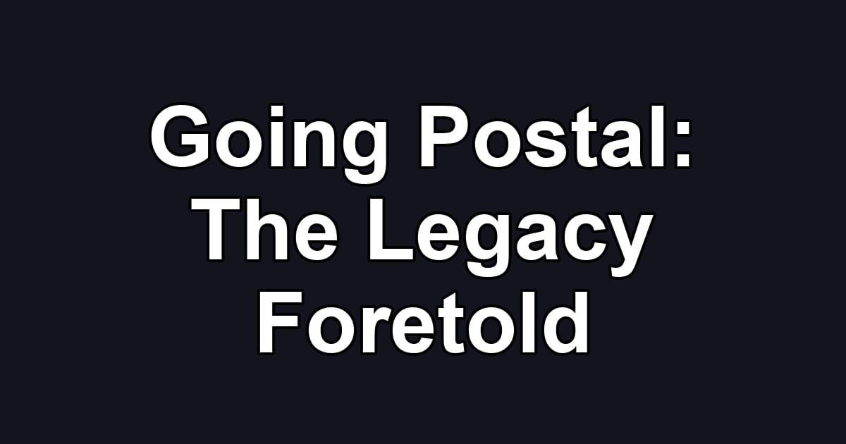 Going Postal: The Legacy Foretold
