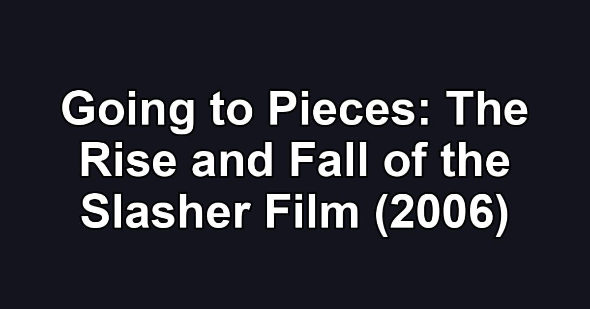 Going to Pieces: The Rise and Fall of the Slasher Film (2006)