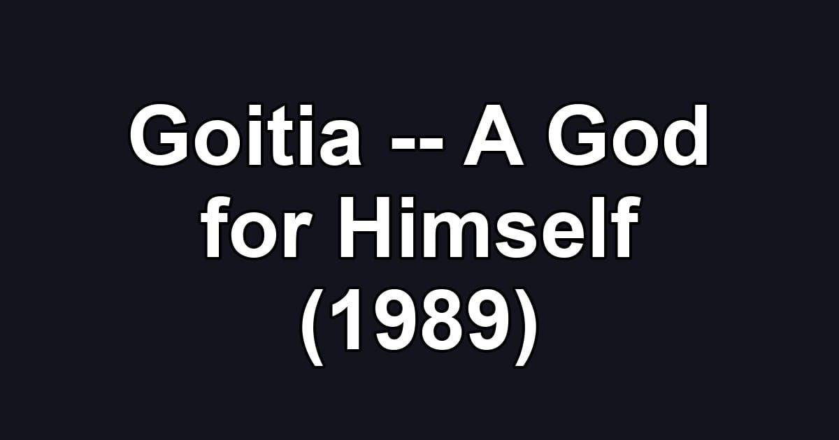 Goitia -- A God for Himself (1989)