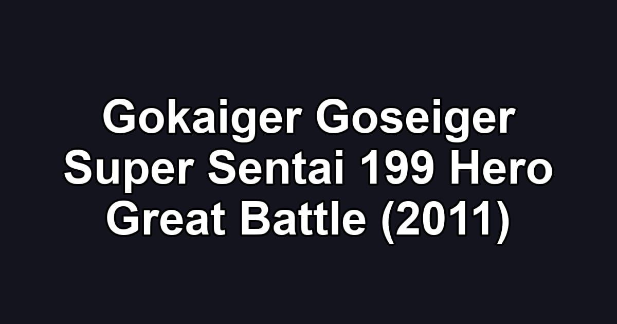 Gokaiger Goseiger Super Sentai 199 Hero Great Battle (2011)