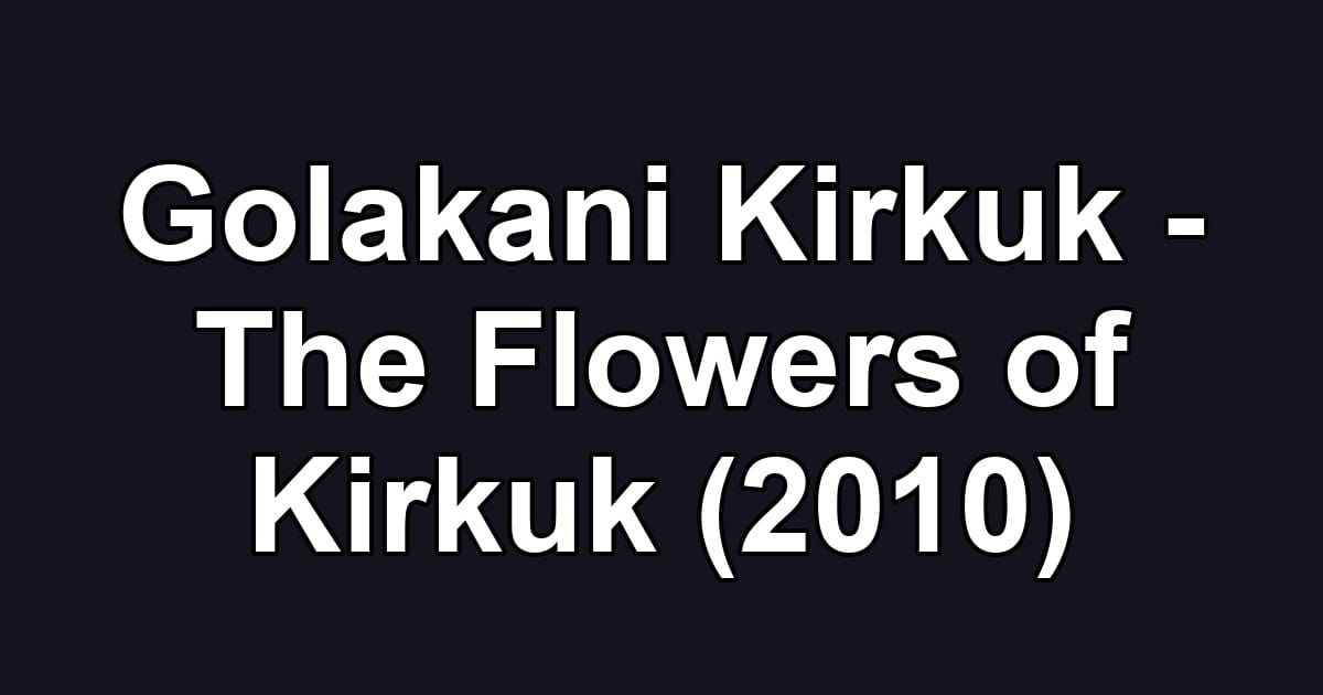 Golakani Kirkuk - The Flowers of Kirkuk (2010)