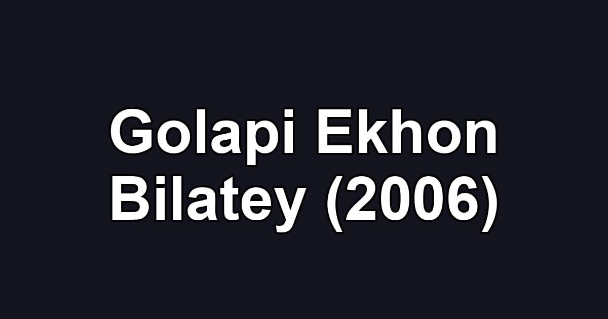 Golapi Ekhon Bilatey (2006)