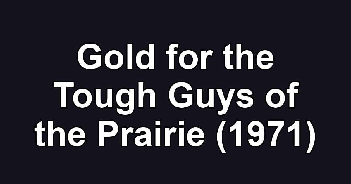 Gold for the Tough Guys of the Prairie (1971)